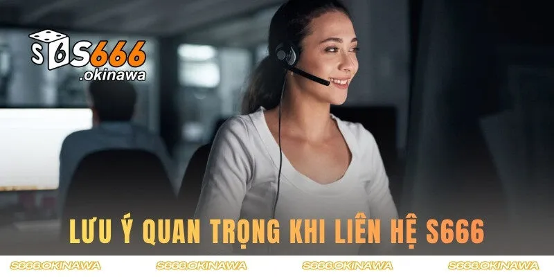 Một vài lưu ý cần thiết khi người chơi liên lạc S666