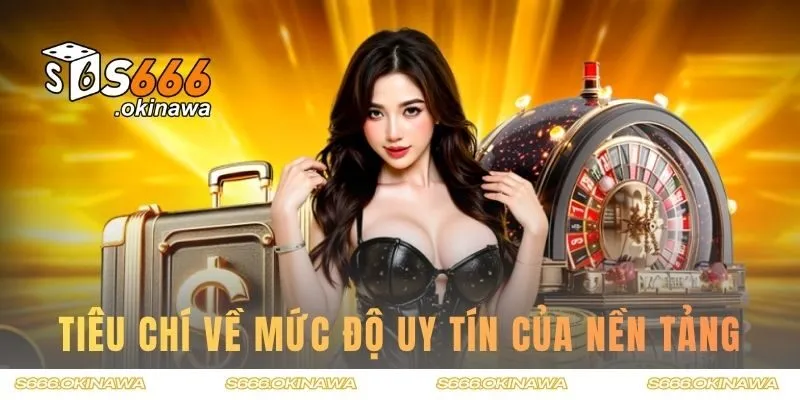 Tiêu chí xác thực mức độ uy tín của nền tảng